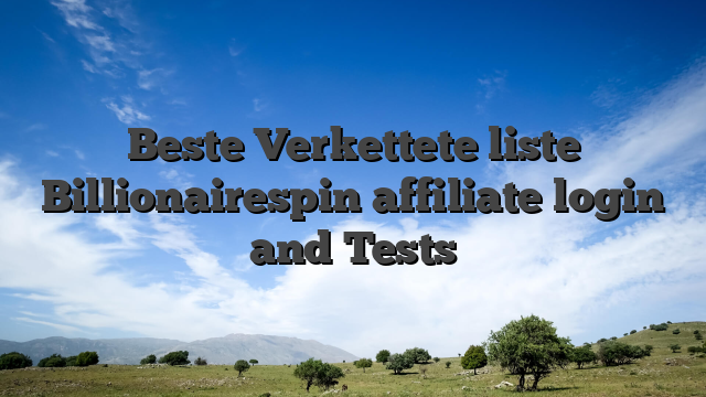 Beste Verkettete liste Billionairespin affiliate login and Tests