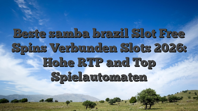 Beste samba brazil Slot Free Spins Verbunden Slots 2026: Hohe RTP and Top Spielautomaten