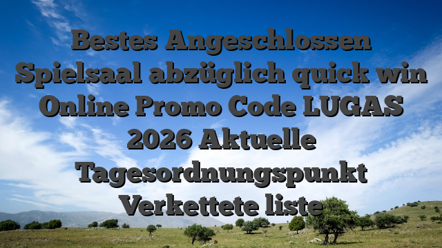 Bestes Angeschlossen Spielsaal abzüglich quick win Online Promo Code LUGAS 2026 Aktuelle Tagesordnungspunkt Verkettete liste