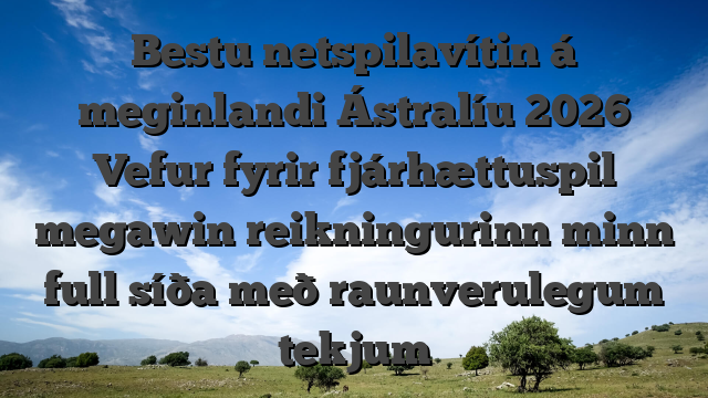 Bestu netspilavítin á meginlandi Ástralíu 2026 Vefur fyrir fjárhættuspil megawin reikningurinn minn full síða með raunverulegum tekjum