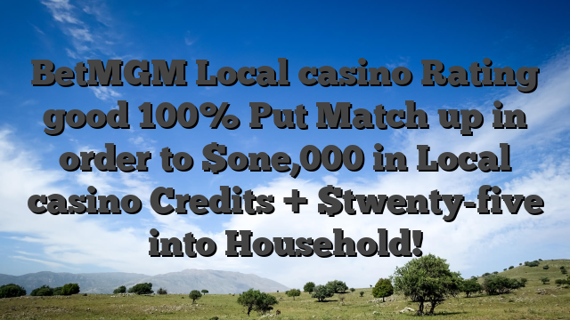 BetMGM Local casino Rating good 100% Put Match up in order to $one,000 in Local casino Credits + $twenty-five into Household!