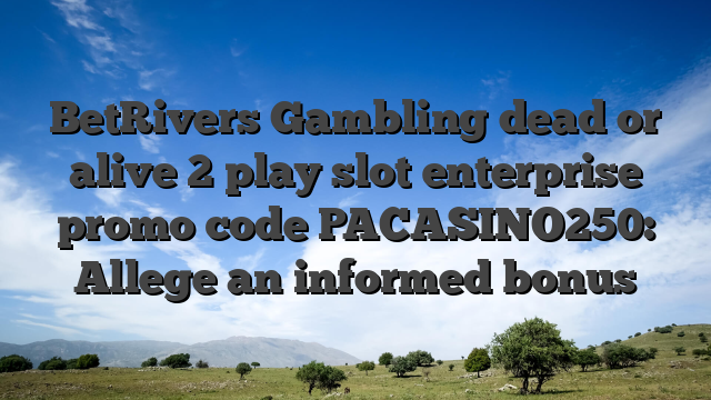 BetRivers Gambling dead or alive 2 play slot enterprise promo code PACASINO250: Allege an informed bonus