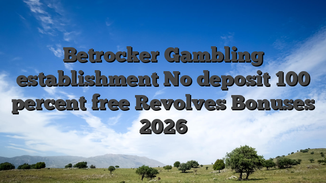 Betrocker Gambling establishment No deposit 100 percent free Revolves Bonuses 2026