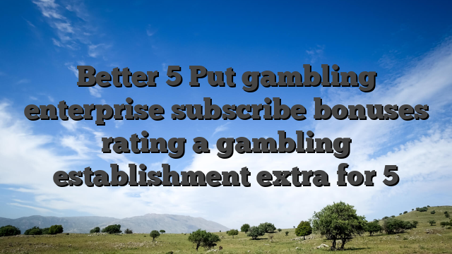 Better 5 Put gambling enterprise subscribe bonuses rating a gambling establishment extra for 5