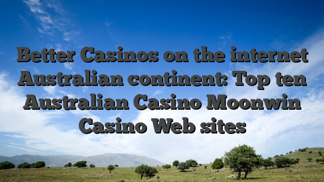 Better Casinos on the internet Australian continent: Top ten Australian Casino Moonwin Casino Web sites
