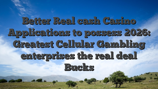 Better Real cash Casino Applications to possess 2026: Greatest Cellular Gambling enterprises the real deal Bucks