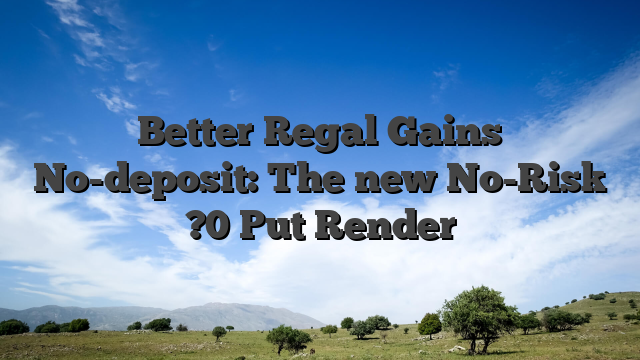 Better Regal Gains No-deposit: The new No-Risk ?0 Put Render