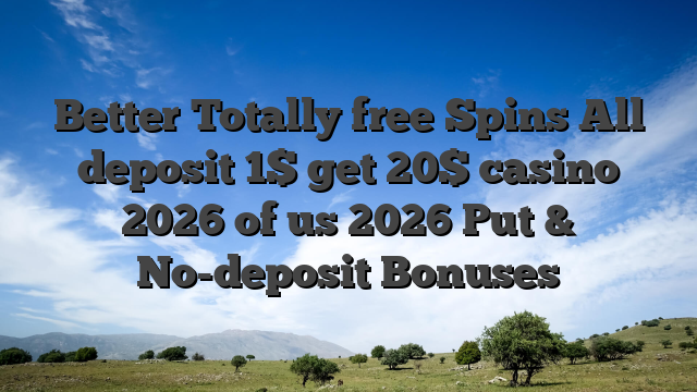Better Totally free Spins All deposit 1$ get 20$ casino 2026 of us 2026 Put & No-deposit Bonuses