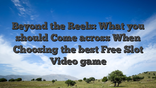 Beyond the Reels: What you should Come across When Choosing the best Free Slot Video game