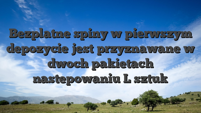 Bezplatne spiny w pierwszym depozycie jest przyznawane w dwoch pakietach nastepowaniu L sztuk