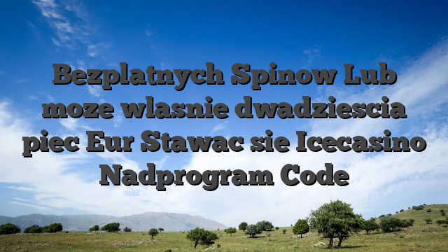Bezplatnych Spinow Lub moze wlasnie dwadziescia piec Eur Stawac sie Icecasino Nadprogram Code