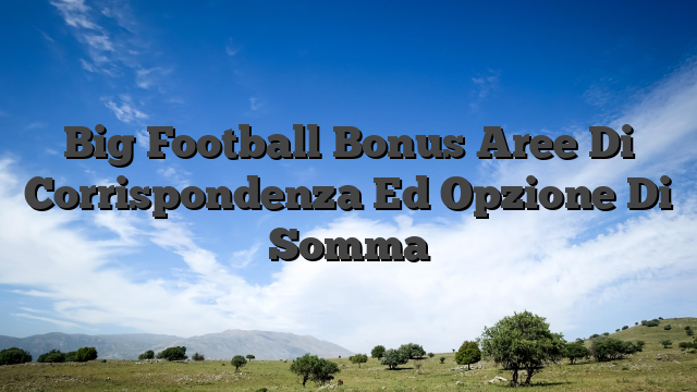 Big Football Bonus Aree Di Corrispondenza Ed Opzione Di Somma