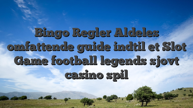 Bingo Regler Aldeles omfattende guide indtil et Slot Game football legends sjovt casino spil