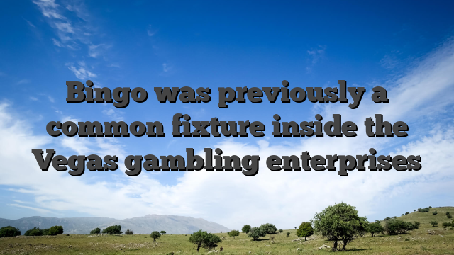 Bingo was previously a common fixture inside the Vegas gambling enterprises
