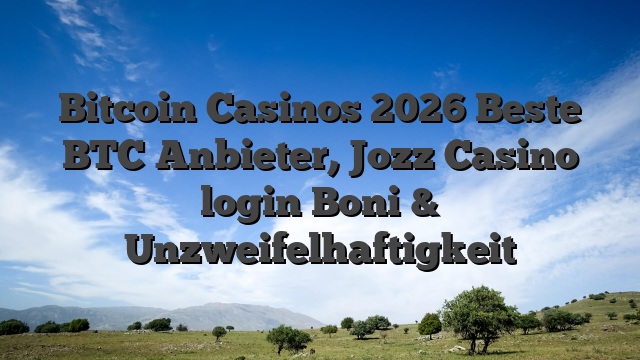 Bitcoin Casinos 2026 Beste BTC Anbieter, Jozz Casino login Boni & Unzweifelhaftigkeit