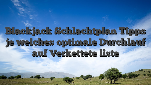 Blackjack Schlachtplan Tipps je welches optimale Durchlauf auf Verkettete liste