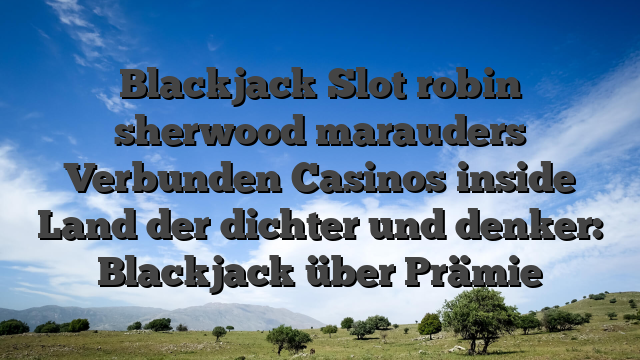 Blackjack Slot robin sherwood marauders Verbunden Casinos inside Land der dichter und denker: Blackjack über Prämie