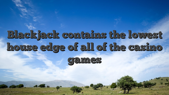 Blackjack contains the lowest house edge of all of the casino games