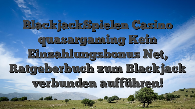 BlackjackSpielen Casino quasargaming Kein Einzahlungsbonus Net, Ratgeberbuch zum Blackjack verbunden aufführen!