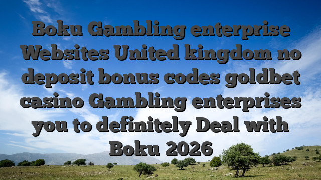 Boku Gambling enterprise Websites United kingdom no deposit bonus codes goldbet casino Gambling enterprises you to definitely Deal with Boku 2026