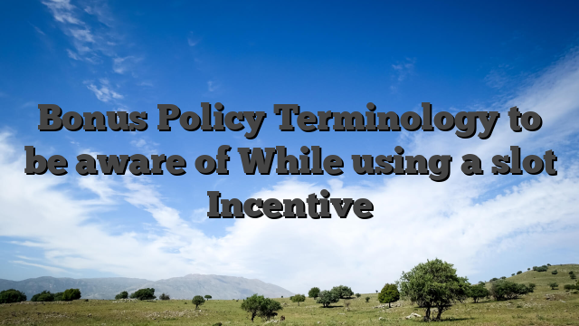Bonus Policy Terminology to be aware of While using a slot Incentive