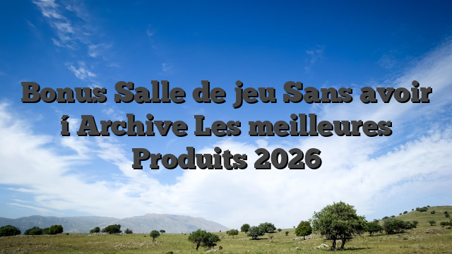 Bonus Salle de jeu Sans avoir í Archive Les meilleures Produits 2026