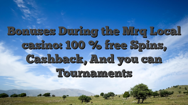Bonuses During the Mrq Local casino: 100 % free Spins, Cashback, And you can Tournaments
