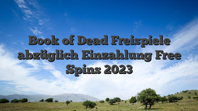 Book of Dead Freispiele abzüglich Einzahlung Free Spins 2023