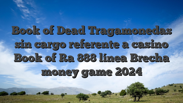 Book of Dead Tragamonedas sin cargo referente a casino Book of Ra 888 línea Brecha money game 2024