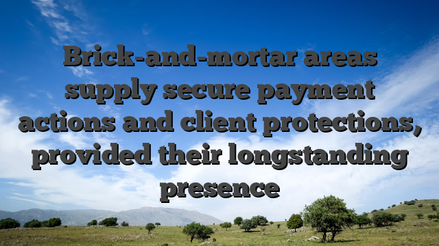 Brick-and-mortar areas supply secure payment actions and client protections, provided their longstanding presence