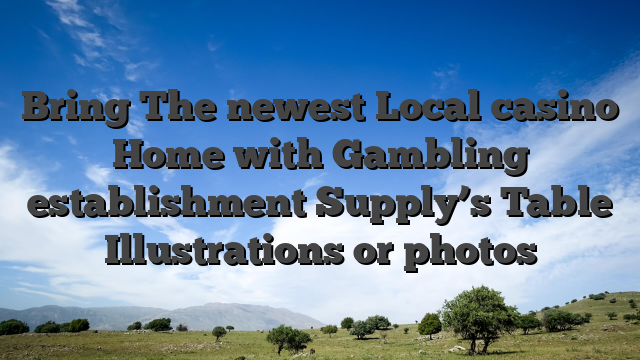 Bring The newest Local casino Home with Gambling establishment Supply’s Table Illustrations or photos