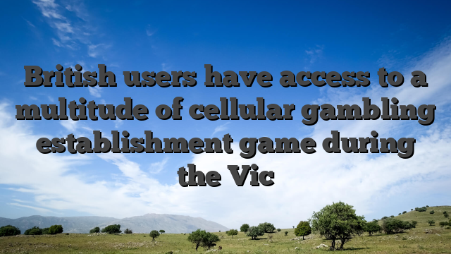 British users have access to a multitude of cellular gambling establishment game during the Vic