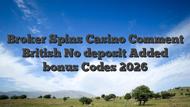 Broker Spins Casino Comment British No deposit Added bonus Codes 2026