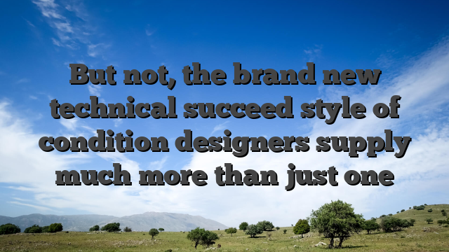 But not, the brand new technical succeed style of condition designers supply much more than just one