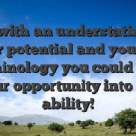 But with an understating of your potential and you can terminology you could turn your opportunity into the ability!