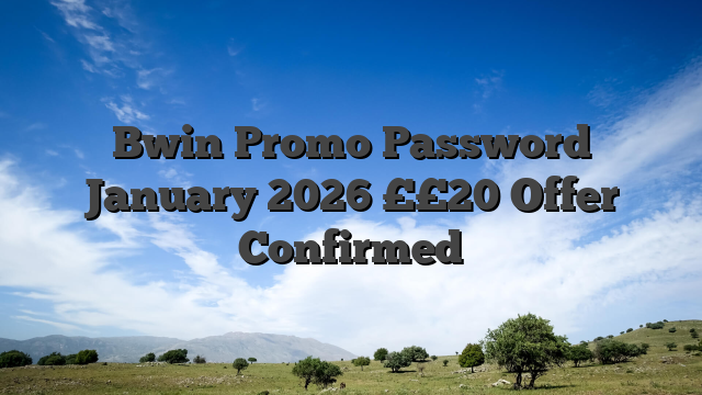 Bwin Promo Password January 2026 ££20 Offer Confirmed