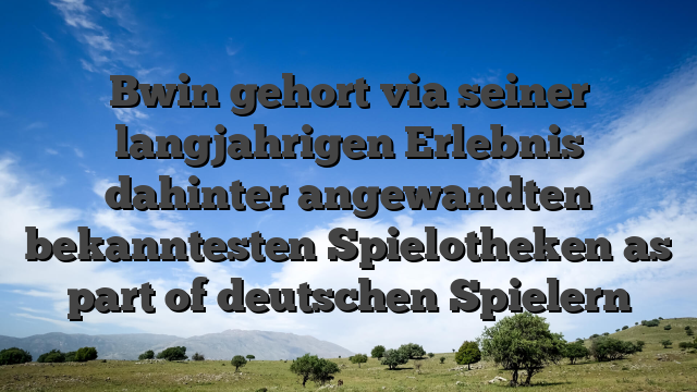 Bwin gehort via seiner langjahrigen Erlebnis dahinter angewandten bekanntesten Spielotheken as part of deutschen Spielern