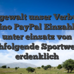 Bwin gewalt unser Verbunden Kasino PayPal Einzahlung unter einsatz von nachfolgende Sportwetten erdenklich