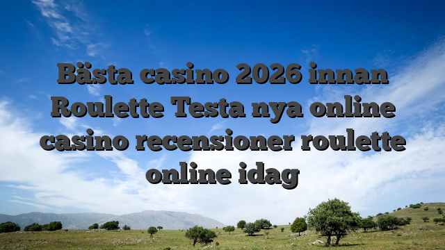 Bästa casino 2026 innan Roulette Testa nya online casino recensioner roulette online idag