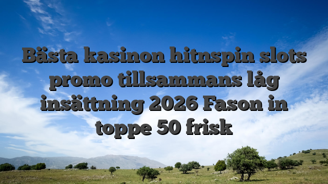 Bästa kasinon hitnspin slots promo tillsammans låg insättning 2026 Fason in toppe 50 frisk