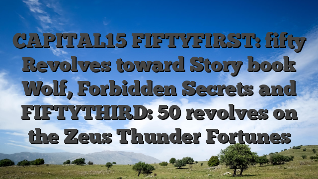 CAPITAL15 FIFTYFIRST: fifty Revolves toward Story book Wolf, Forbidden Secrets and FIFTYTHIRD: 50 revolves on the Zeus Thunder Fortunes
