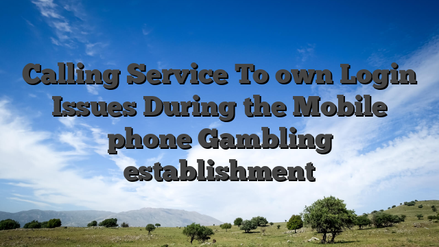 Calling Service To own Login Issues During the Mobile phone Gambling establishment
