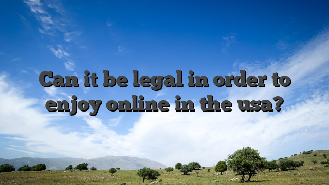 Can it be legal in order to enjoy online in the usa?