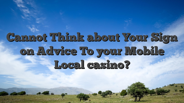 Cannot Think about Your Sign on Advice To your Mobile Local casino?