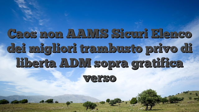 Caos non AAMS Sicuri Elenco dei migliori trambusto privo di liberta ADM sopra gratifica verso