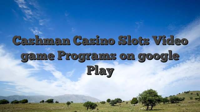 Cashman Casino Slots Video game Programs on google Play