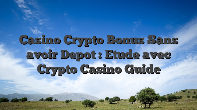 Casino Crypto Bonus Sans avoir Depot : Etude avec Crypto Casino Guide