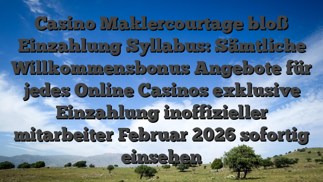 Casino Maklercourtage bloß Einzahlung Syllabus: Sämtliche Willkommensbonus Angebote für jedes Online Casinos exklusive Einzahlung inoffizieller mitarbeiter Februar 2026 sofortig einsehen