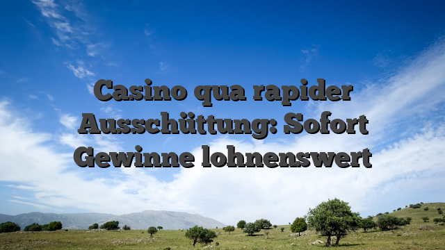 Casino qua rapider Ausschüttung: Sofort Gewinne lohnenswert