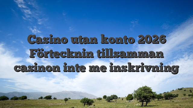 Casino utan konto 2026 Förtecknin tillsamman casinon inte me inskrivning